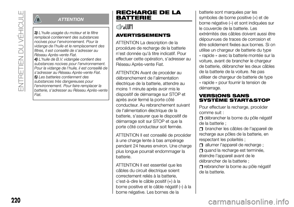FIAT 500X 2019 Notice dentretien (in French) ATTENTION
3)L'huile usagée du moteur et le filtre
remplacé contiennent des substances
nocives pour l'environnement. Pour la
vidange de l'huile et le remplacement des
filtres, il est cons FIAT 500X 2019 Notice dentretien (in French) ATTENTION
3)L'huile usagée du moteur et le filtre
remplacé contiennent des substances
nocives pour l'environnement. Pour la
vidange de l'huile et le remplacement des
filtres, il est cons
