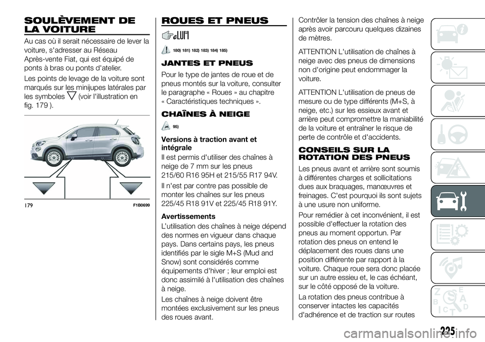 FIAT 500X 2019  Notice dentretien (in French) SOULÈVEMENT DE
LA VOITURE
Au cas où il serait nécessaire de lever la
voiture, s'adresser au Réseau
Après-vente Fiat, qui est équipé de
ponts à bras ou ponts d'atelier.
Les points de le