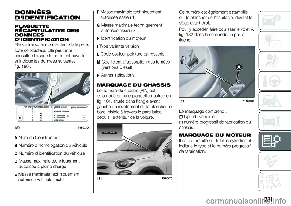 FIAT 500X 2019  Notice dentretien (in French) DONNÉES
D'IDENTIFICATION
PLAQUETTE
RÉCAPITULATIVE DES
DONNÉES
D'IDENTIFICATION
Elle se trouve sur le montant de la porte
côté conducteur. Elle peut être
consultée lorsque la porte est o