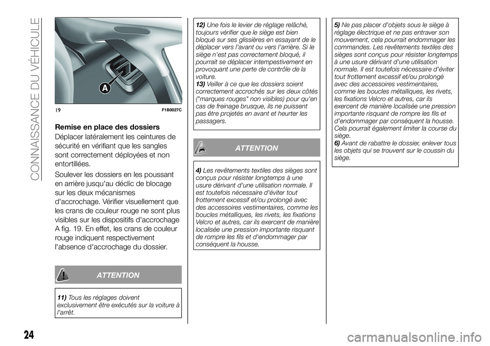 FIAT 500X 2019  Notice dentretien (in French) Remise en place des dossiers
Déplacer latéralement les ceintures de
sécurité en vérifiant que les sangles
sont correctement déployées et non
entortillées.
Soulever les dossiers en les poussant