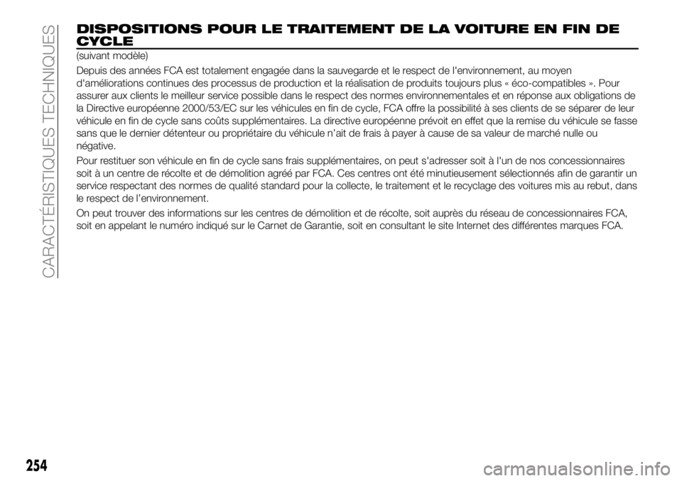 FIAT 500X 2019  Notice dentretien (in French) DISPOSITIONS POUR LE TRAITEMENT DE LA VOITURE EN FIN DE
CYCLE
(suivant modèle)
Depuis des années FCA est totalement engagée dans la sauvegarde et le respect de l'environnement, au moyen
d'a