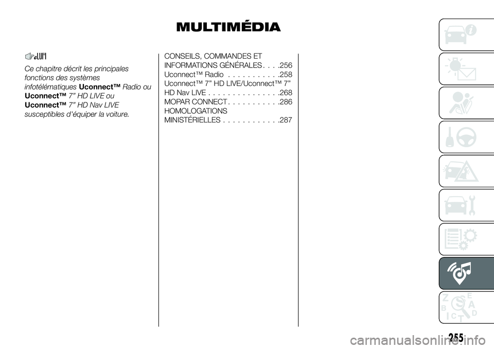FIAT 500X 2019  Notice dentretien (in French) MULTIMÉDIA
Ce chapitre décrit les principales
fonctions des systèmes
infotélématiquesUconnect™Radio ou
Uconnect™7” HD LIVE ou
Uconnect™7” HD Nav LIVE
susceptibles d'équiper la voit