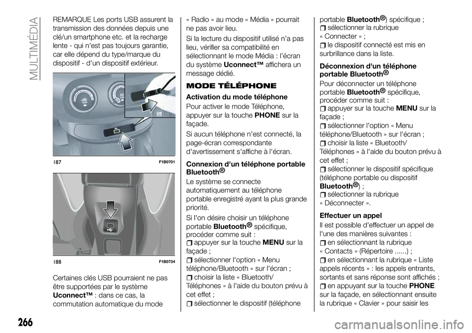 FIAT 500X 2019  Notice dentretien (in French) REMARQUE Les ports USB assurent la
transmission des données depuis une
clé/un smartphone etc. et la recharge
lente - qui n'est pas toujours garantie,
car elle dépend du type/marque du
dispositi