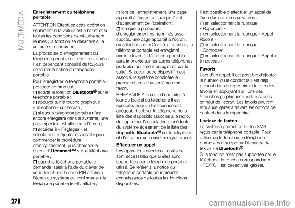 FIAT 500X 2019 Notice dentretien (in French) Enregistrement du téléphone
portable
ATTENTION Effectuez cette opération
seulement si la voiture est à l'arrêt et si
toutes les conditions de sécurité sont
réunies ; la fonction se désact FIAT 500X 2019 Notice dentretien (in French) Enregistrement du téléphone
portable
ATTENTION Effectuez cette opération
seulement si la voiture est à l'arrêt et si
toutes les conditions de sécurité sont
réunies ; la fonction se désact