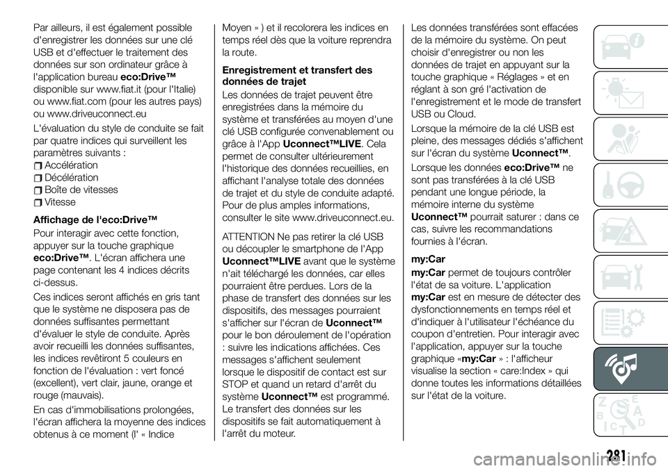 FIAT 500X 2019 Notice dentretien (in French) Par ailleurs, il est également possible
d'enregistrer les données sur une clé
USB et d'effectuer le traitement des
données sur son ordinateur grâce à
l'application bureaueco:Drive™ FIAT 500X 2019 Notice dentretien (in French) Par ailleurs, il est également possible
d'enregistrer les données sur une clé
USB et d'effectuer le traitement des
données sur son ordinateur grâce à
l'application bureaueco:Drive™