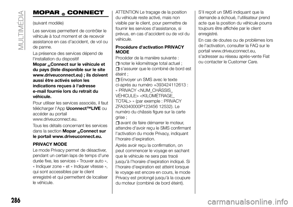 FIAT 500X 2019 Notice dentretien (in French) MOPAR®CONNECT
(suivant modèle)
Les services permettent de contrôler le
véhicule à tout moment et de recevoir
assistance en cas d'accident, de vol ou
de panne.
La présence des services dépen FIAT 500X 2019 Notice dentretien (in French) MOPAR®CONNECT
(suivant modèle)
Les services permettent de contrôler le
véhicule à tout moment et de recevoir
assistance en cas d'accident, de vol ou
de panne.
La présence des services dépen