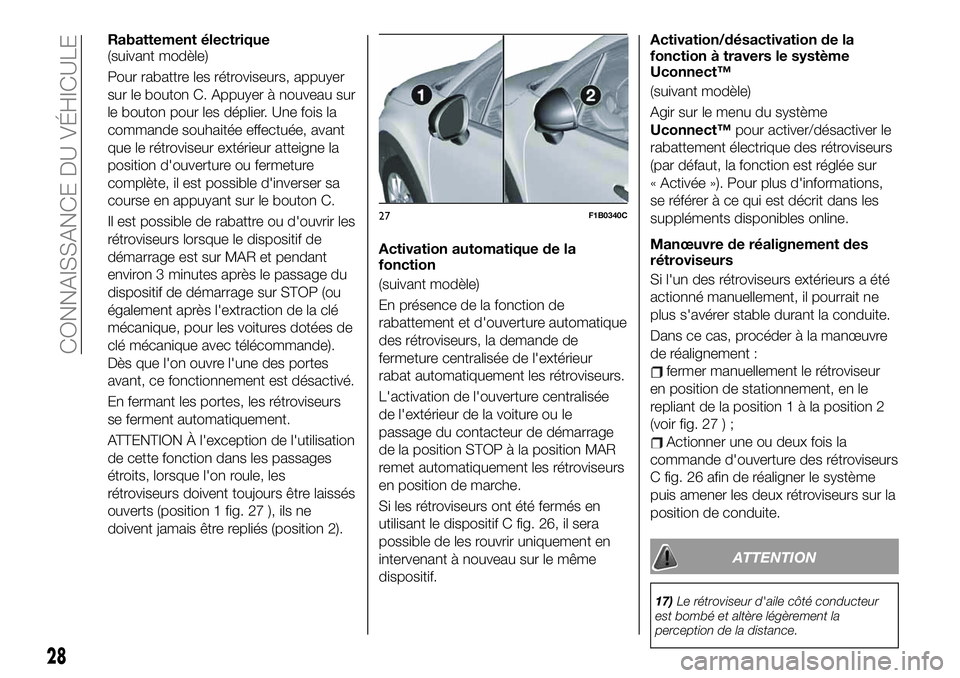 FIAT 500X 2019  Notice dentretien (in French) Rabattement électrique
(suivant modèle)
Pour rabattre les rétroviseurs, appuyer
sur le bouton C. Appuyer à nouveau sur
le bouton pour les déplier. Une fois la
commande souhaitée effectuée, avan