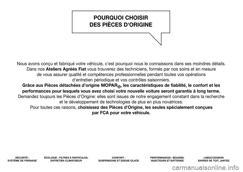 FIAT 500X 2019  Notice dentretien (in French) Nous avons conçu et fabriqué votre véhicule, c'est pourquoi nous le connaissons dans ses moindres détails. 
Dans nos Ateliers Agréés Fiatvous trouverez des techniciens, formés par nos soins