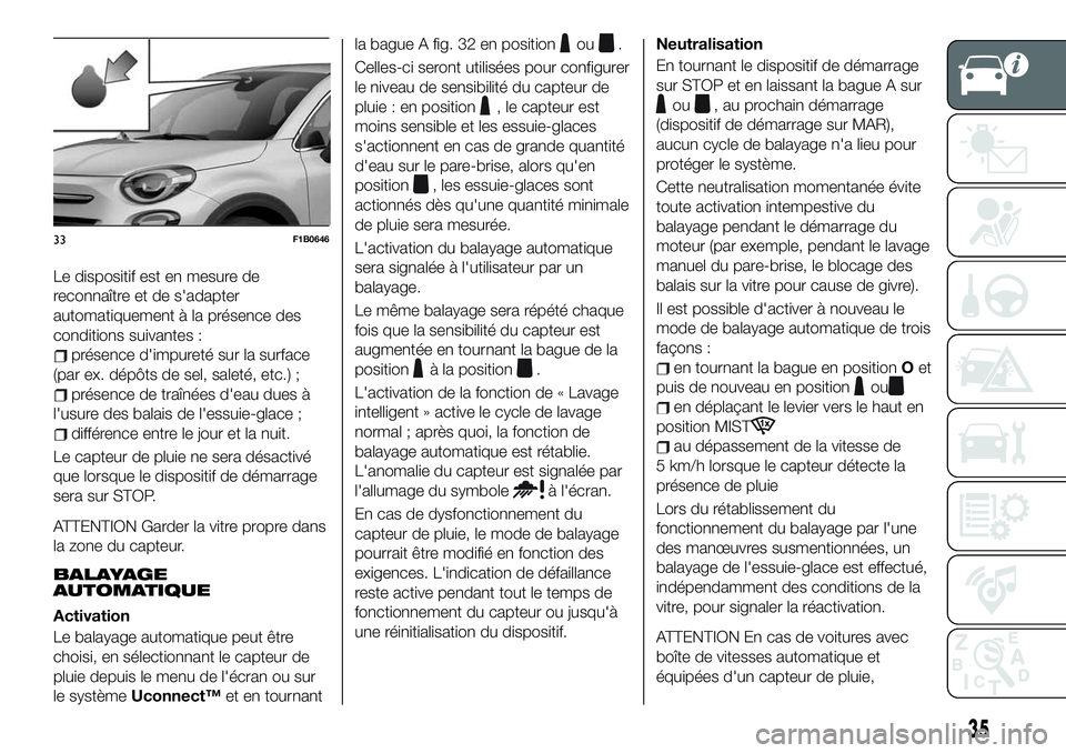 FIAT 500X 2019  Notice dentretien (in French) Le dispositif est en mesure de
reconnaître et de s'adapter
automatiquement à la présence des
conditions suivantes :
présence d'impureté sur la surface
(par ex. dépôts de sel, saleté, e