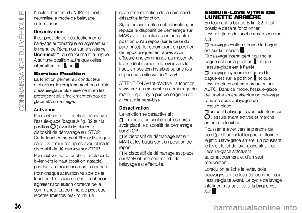 FIAT 500X 2019  Notice dentretien (in French) l'enclenchement du N (Point mort)
neutralise le mode de balayage
automatique.
Désactivation
Il est possible de désélectionner le
balayage automatique en agissant sur
le menu de l'écran ou 
