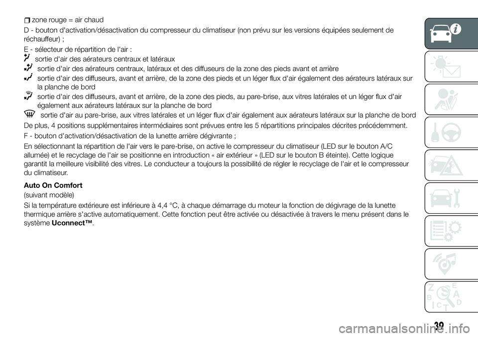 FIAT 500X 2019  Notice dentretien (in French) zone rouge = air chaud
D - bouton d'activation/désactivation du compresseur du climatiseur (non prévu sur les versions équipées seulement de
réchauffeur) ;
E - sélecteur de répartition de l