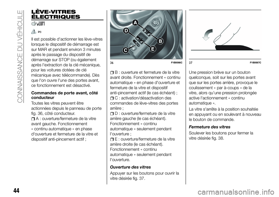 FIAT 500X 2019  Notice dentretien (in French) LÈVE-VITRES
ÉLECTRIQUES
21)
Il est possible d'actionner les lève-vitres
lorsque le dispositif de démarrage est
sur MAR et pendant environ 3 minutes
après le passage du dispositif de
démarrag