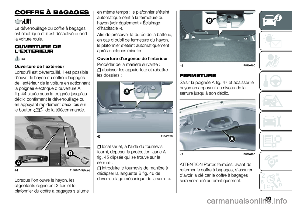 FIAT 500X 2019  Notice dentretien (in French) COFFRE À BAGAGES
Le déverrouillage du coffre à bagages
est électrique et il est désactivé quand
la voiture roule.
OUVERTURE DE
L'EXTÉRIEUR
27)
Ouverture de l'extérieur
Lorsqu'il es