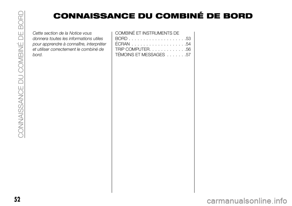 FIAT 500X 2019  Notice dentretien (in French) CONNAISSANCE DU COMBINÉ DE BORD
Cette section de la Notice vous
donnera toutes les informations utiles
pour apprendre à connaître, interpréter
et utiliser correctement le combiné de
bord.COMBINÉ