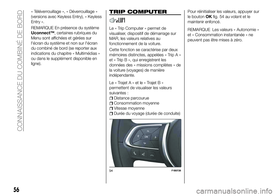 FIAT 500X 2019  Notice dentretien (in French) « Téléverrouillage », « Déverrouillage »
(versions avec Keyless Entry), « Keyless
Entry ».
REMARQUE En présence du système
Uconnect™, certaines rubriques du
Menu sont affichées et géré