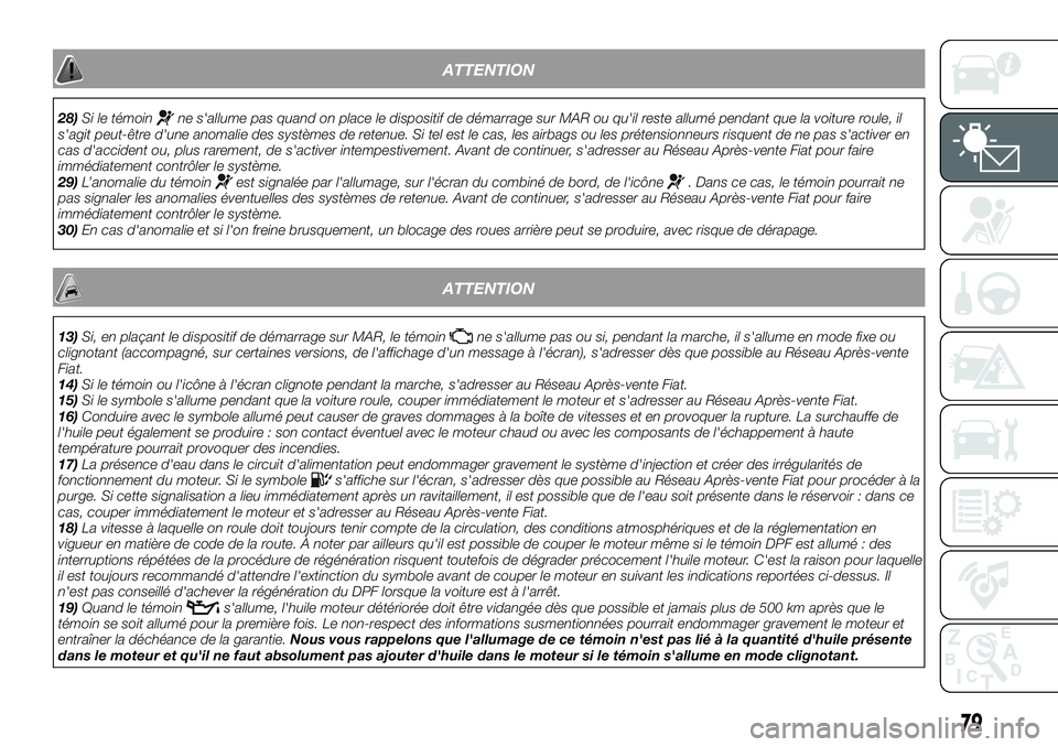 FIAT 500X 2019  Notice dentretien (in French) ATTENTION
28)Si le témoinne s'allume pas quand on place le dispositif de démarrage sur MAR ou qu'il reste allumé pendant que la voiture roule, il
s'agit peut-être d'une anomalie de