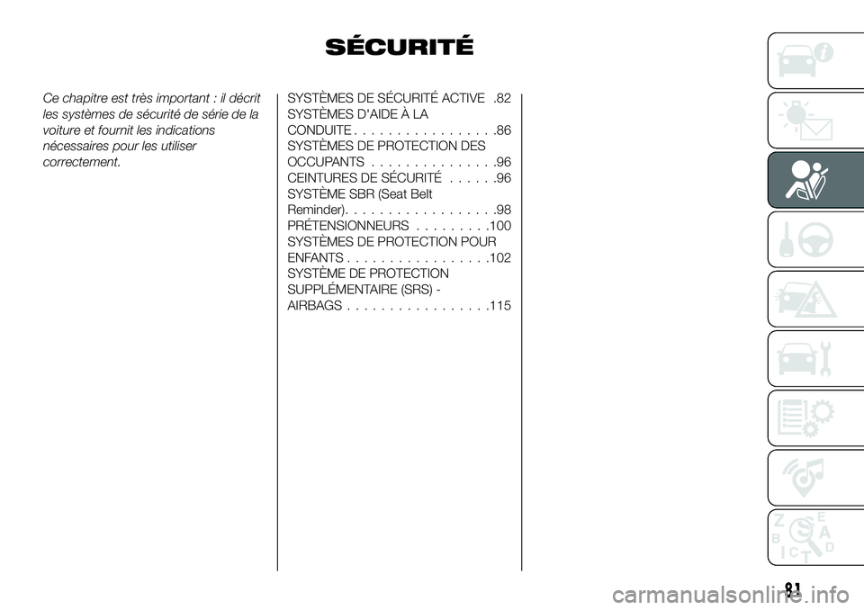 FIAT 500X 2019  Notice dentretien (in French) SÉCURITÉ
Ce chapitre est très important : il décrit
les systèmes de sécurité de série de la
voiture et fournit les indications
nécessaires pour les utiliser
correctement.SYSTÈMES DE SÉCURIT