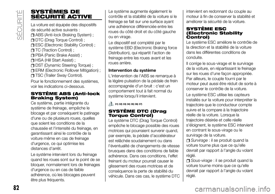 FIAT 500X 2019  Notice dentretien (in French) SYSTÈMES DE
SÉCURITÉ ACTIVE
La voiture est équipée des dispositifs
de sécurité active suivants :
ABS (Anti-lock Braking System) ;
DTC (Drag Torque Control) ;
ESC (Electronic Stability Control) 