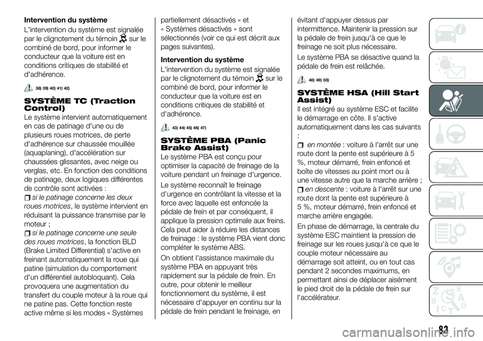 FIAT 500X 2019  Notice dentretien (in French) Intervention du système
L'intervention du système est signalée
par le clignotement du témoin
sur le
combiné de bord, pour informer le
conducteur que la voiture est en
conditions critiques de 