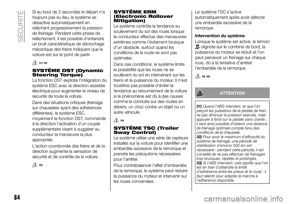 FIAT 500X 2019  Notice dentretien (in French) Si au bout de 2 secondes le départ n'a
toujours pas eu lieu, le système se
désactive automatiquement en
relâchant progressivement la pression
de freinage. Pendant cette phase de
relâchement, 