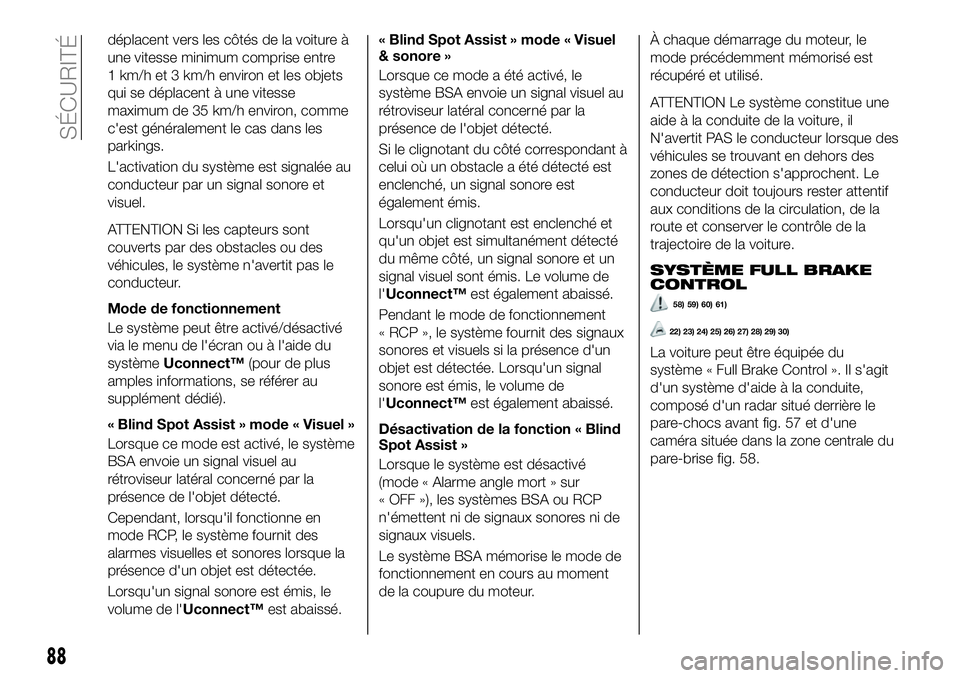 FIAT 500X 2019  Notice dentretien (in French) déplacent vers les côtés de la voiture à
une vitesse minimum comprise entre
1 km/h et 3 km/h environ et les objets
qui se déplacent à une vitesse
maximum de 35 km/h environ, comme
c'est gén