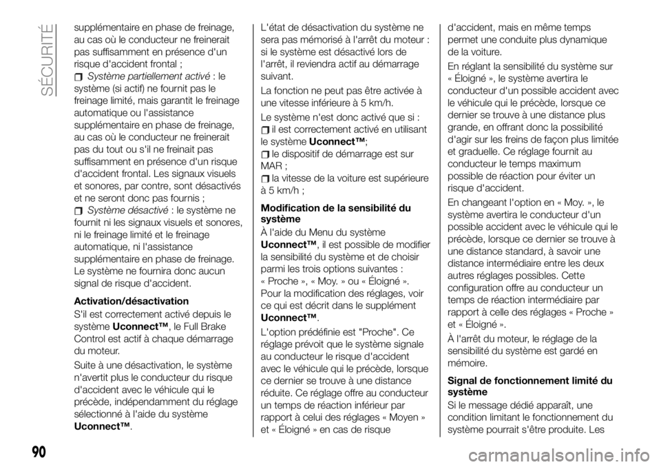 FIAT 500X 2019  Notice dentretien (in French) supplémentaire en phase de freinage,
au cas où le conducteur ne freinerait
pas suffisamment en présence d'un
risque d'accident frontal ;
Système partiellement activé:le
système (si actif