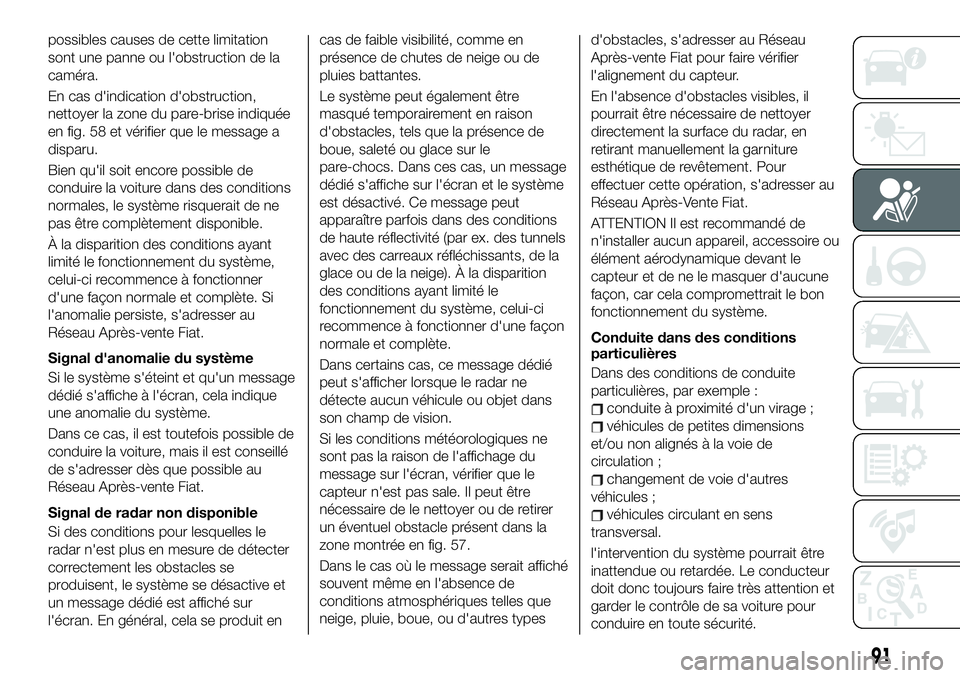 FIAT 500X 2019  Notice dentretien (in French) possibles causes de cette limitation
sont une panne ou l'obstruction de la
caméra.
En cas d'indication d'obstruction,
nettoyer la zone du pare-brise indiquée
en fig. 58 et vérifier que 