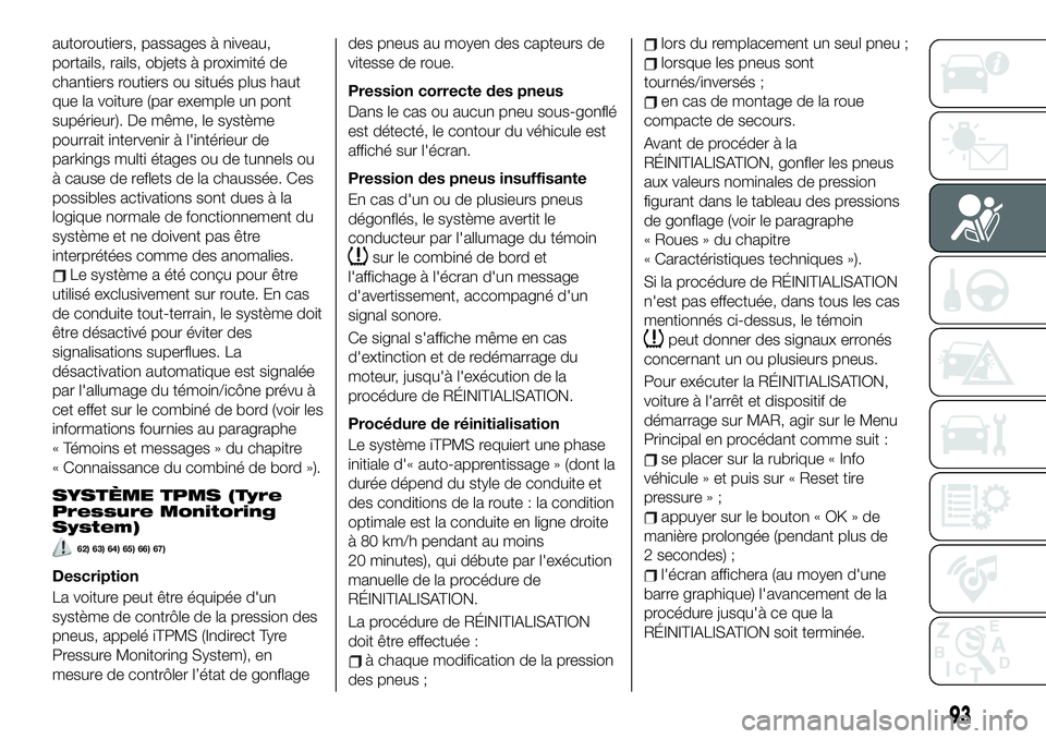 FIAT 500X 2019  Notice dentretien (in French) autoroutiers, passages à niveau,
portails, rails, objets à proximité de
chantiers routiers ou situés plus haut
que la voiture (par exemple un pont
supérieur). De même, le système
pourrait inter