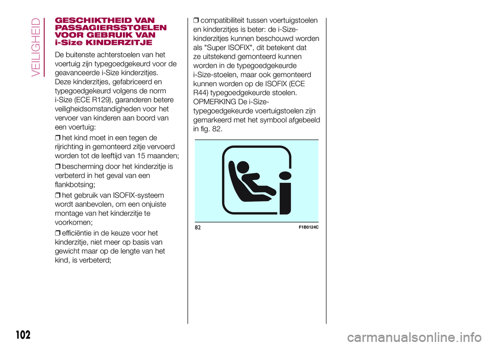 FIAT 500X 2017 Instructieboek (in Dutch) GESCHIKTHEID VAN
PASSAGIERSSTOELEN
VOOR GEBRUIK VAN
i-Size KINDERZITJE
De buitenste achterstoelen van het
voertuig zijn typegoedgekeurd voor de
geavanceerde i-Size kinderzitjes.
Deze kinderzitjes, gef FIAT 500X 2017 Instructieboek (in Dutch) GESCHIKTHEID VAN
PASSAGIERSSTOELEN
VOOR GEBRUIK VAN
i-Size KINDERZITJE
De buitenste achterstoelen van het
voertuig zijn typegoedgekeurd voor de
geavanceerde i-Size kinderzitjes.
Deze kinderzitjes, gef