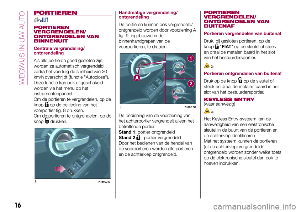 FIAT 500X 2017  Instructieboek (in Dutch) PORTIEREN
PORTIEREN
VERGRENDELEN/
ONTGRENDELEN VAN
BINNENUIT
Centrale vergrendeling/
ontgrendeling
Als alle portieren goed gesloten zijn
worden ze automatisch vergrendeld
zodra het voertuig de snelhei