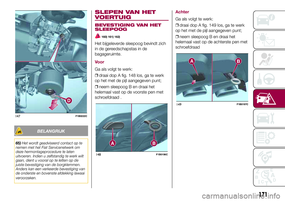 FIAT 500X 2017  Instructieboek (in Dutch) BELANGRIJK
65)Het wordt geadviseerd contact op te
nemen met het Fiat Servicenetwerk om
deze hermontageprocedure te laten
uitvoeren. Indien u zelfstandig te werk wilt
gaan, dient u vooral op te letten 