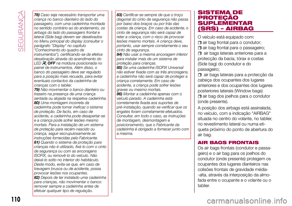 FIAT 500X 2017 Manual de Uso e Manutenção (in Portuguese) 78)Caso seja necessário transportar uma
criança no banco dianteiro do lado do
passageiro, com uma cadeirinha montada
no sentido contrário ao do andamento, os
airbags do lado do passageiro frontal e FIAT 500X 2017 Manual de Uso e Manutenção (in Portuguese) 78)Caso seja necessário transportar uma
criança no banco dianteiro do lado do
passageiro, com uma cadeirinha montada
no sentido contrário ao do andamento, os
airbags do lado do passageiro frontal e