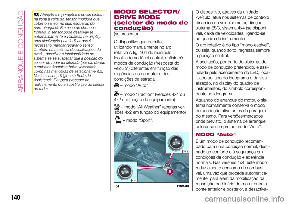 FIAT 500X 2017 Manual de Uso e Manutenção (in Portuguese) 52)Atenção a reparações e novas pinturas
na zona à volta do sensor (moldura que
cobre o sensor no lado esquerdo do
para-choques). Em caso de choques
frontais, o sensor pode desativar-se
automatic FIAT 500X 2017 Manual de Uso e Manutenção (in Portuguese) 52)Atenção a reparações e novas pinturas
na zona à volta do sensor (moldura que
cobre o sensor no lado esquerdo do
para-choques). Em caso de choques
frontais, o sensor pode desativar-se
automatic