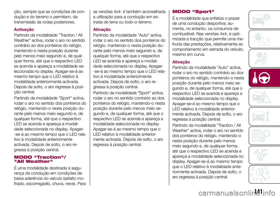 FIAT 500X 2017 Manual de Uso e Manutenção (in Portuguese) ção, sempre que as condições de con-
dução e do terreno o permitam, da
transmissão às rodas posteriores.
Activação
Partindo da modalidade "Traction / All
Weather" activa, rodar o aro FIAT 500X 2017 Manual de Uso e Manutenção (in Portuguese) ção, sempre que as condições de con-
dução e do terreno o permitam, da
transmissão às rodas posteriores.
Activação
Partindo da modalidade "Traction / All
Weather" activa, rodar o aro