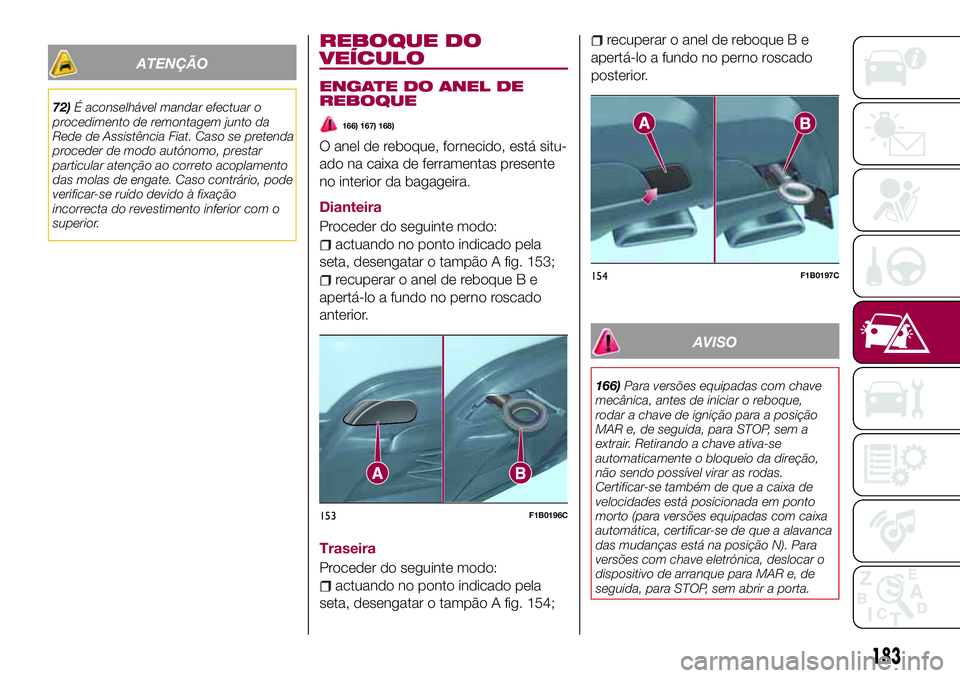 FIAT 500X 2017 Manual de Uso e Manutenção (in Portuguese) ATENÇÃO
72)É aconselhável mandar efectuar o
procedimento de remontagem junto da
Rede de Assistência Fiat. Caso se pretenda
proceder de modo autónomo, prestar
particular atenção ao correto acop FIAT 500X 2017 Manual de Uso e Manutenção (in Portuguese) ATENÇÃO
72)É aconselhável mandar efectuar o
procedimento de remontagem junto da
Rede de Assistência Fiat. Caso se pretenda
proceder de modo autónomo, prestar
particular atenção ao correto acop