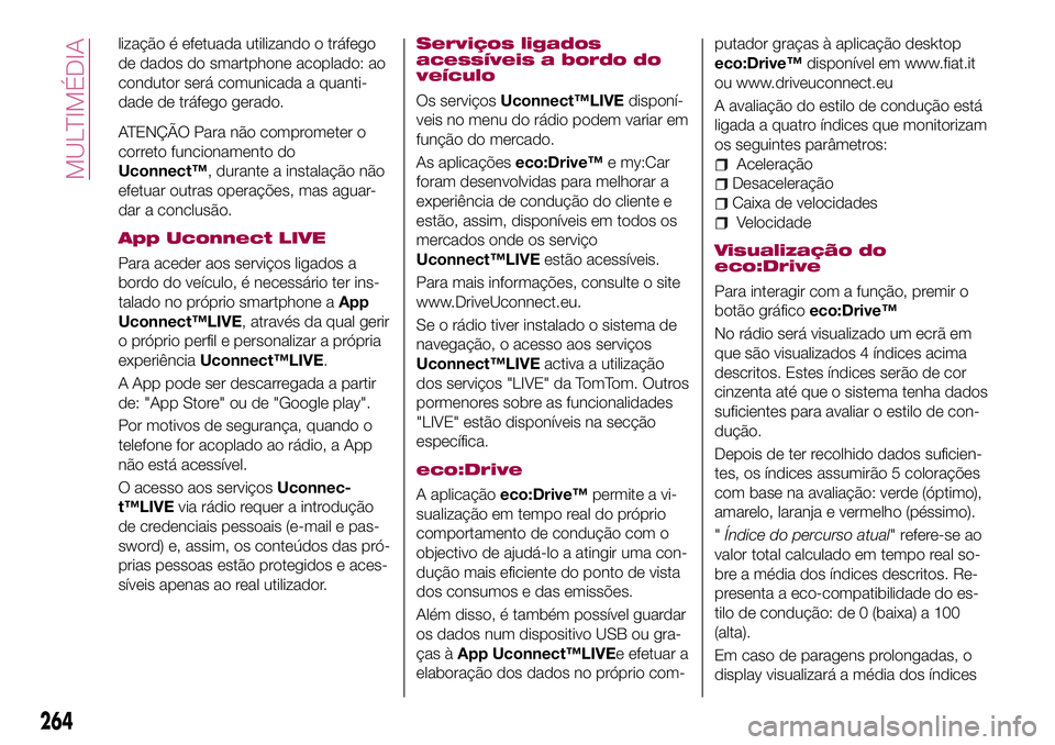 FIAT 500X 2017 Manual de Uso e Manutenção (in Portuguese) lização é efetuada utilizando o tráfego
de dados do smartphone acoplado: ao
condutor será comunicada a quanti-
dade de tráfego gerado.
ATENÇÃO Para não comprometer o
correto funcionamento do
FIAT 500X 2017 Manual de Uso e Manutenção (in Portuguese) lização é efetuada utilizando o tráfego
de dados do smartphone acoplado: ao
condutor será comunicada a quanti-
dade de tráfego gerado.
ATENÇÃO Para não comprometer o
correto funcionamento do