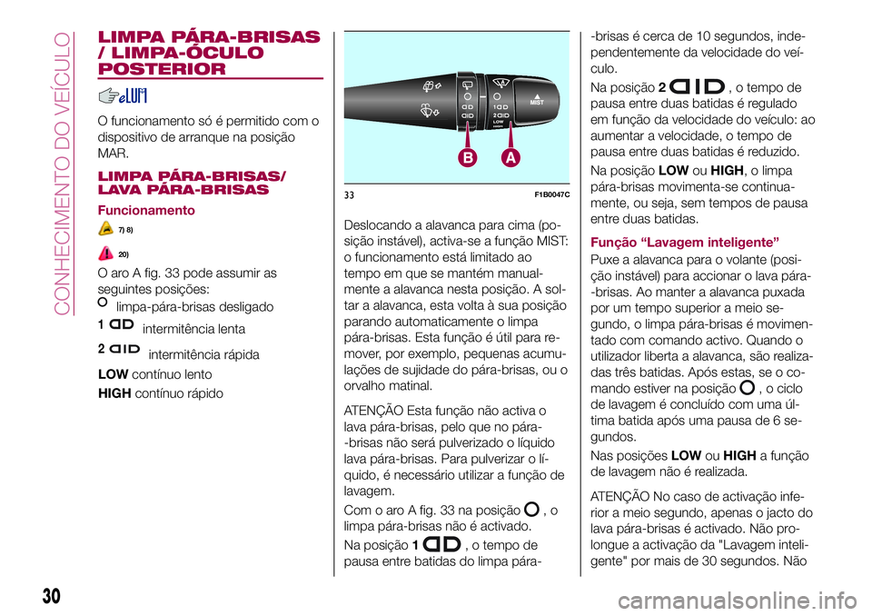 FIAT 500X 2017 Manual de Uso e Manutenção (in Portuguese) LIMPA PÁRA-BRISAS
/ LIMPA-ÓCULO
POSTERIOR
O funcionamento só é permitido com o
dispositivo de arranque na posição
MAR.
LIMPA PÁRA-BRISAS/
LAVA PÁRA-BRISAS
Funcionamento
7) 8)
20)
O aro A fig. FIAT 500X 2017 Manual de Uso e Manutenção (in Portuguese) LIMPA PÁRA-BRISAS
/ LIMPA-ÓCULO
POSTERIOR
O funcionamento só é permitido com o
dispositivo de arranque na posição
MAR.
LIMPA PÁRA-BRISAS/
LAVA PÁRA-BRISAS
Funcionamento
7) 8)
20)
O aro A fig.