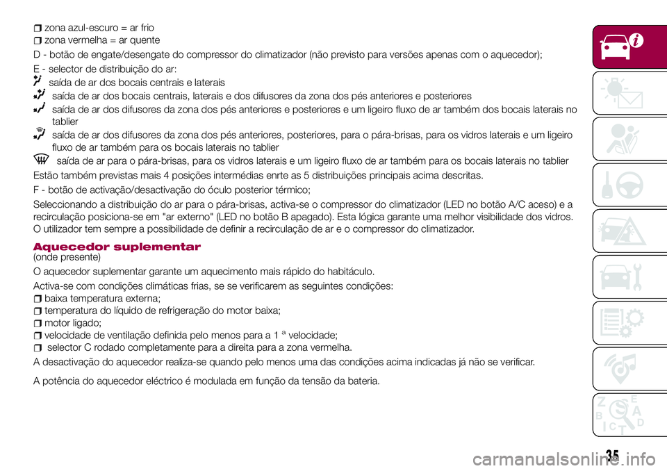 FIAT 500X 2017 Manual de Uso e Manutenção (in Portuguese) zona azul-escuro = ar frio
zona vermelha = ar quente
D - botão de engate/desengate do compressor do climatizador (não previsto para versões apenas com o aquecedor);
E - selector de distribuição d FIAT 500X 2017 Manual de Uso e Manutenção (in Portuguese) zona azul-escuro = ar frio
zona vermelha = ar quente
D - botão de engate/desengate do compressor do climatizador (não previsto para versões apenas com o aquecedor);
E - selector de distribuição d