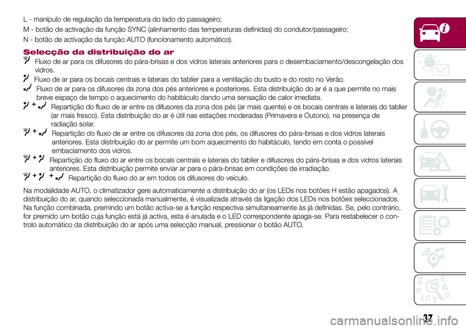 FIAT 500X 2017 Manual de Uso e Manutenção (in Portuguese) L - manípulo de regulação da temperatura do lado do passageiro;
M - botão de activação da função SYNC (alinhamento das temperaturas definidas) do condutor/passageiro;
N - botão de activação FIAT 500X 2017 Manual de Uso e Manutenção (in Portuguese) L - manípulo de regulação da temperatura do lado do passageiro;
M - botão de activação da função SYNC (alinhamento das temperaturas definidas) do condutor/passageiro;
N - botão de activação