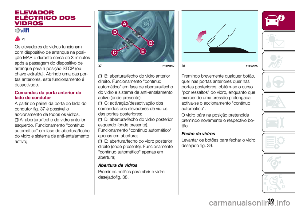 FIAT 500X 2017 Manual de Uso e Manutenção (in Portuguese) ELEVADOR
ELÉCTRICO DOS
VIDROS
21)
Os elevadores de vidros funcionam
com dispositivo de arranque na posi-
ção MAR e durante cerca de 3 minutos
após a passagem do dispositivo de
arranque para a posi FIAT 500X 2017 Manual de Uso e Manutenção (in Portuguese) ELEVADOR
ELÉCTRICO DOS
VIDROS
21)
Os elevadores de vidros funcionam
com dispositivo de arranque na posi-
ção MAR e durante cerca de 3 minutos
após a passagem do dispositivo de
arranque para a posi