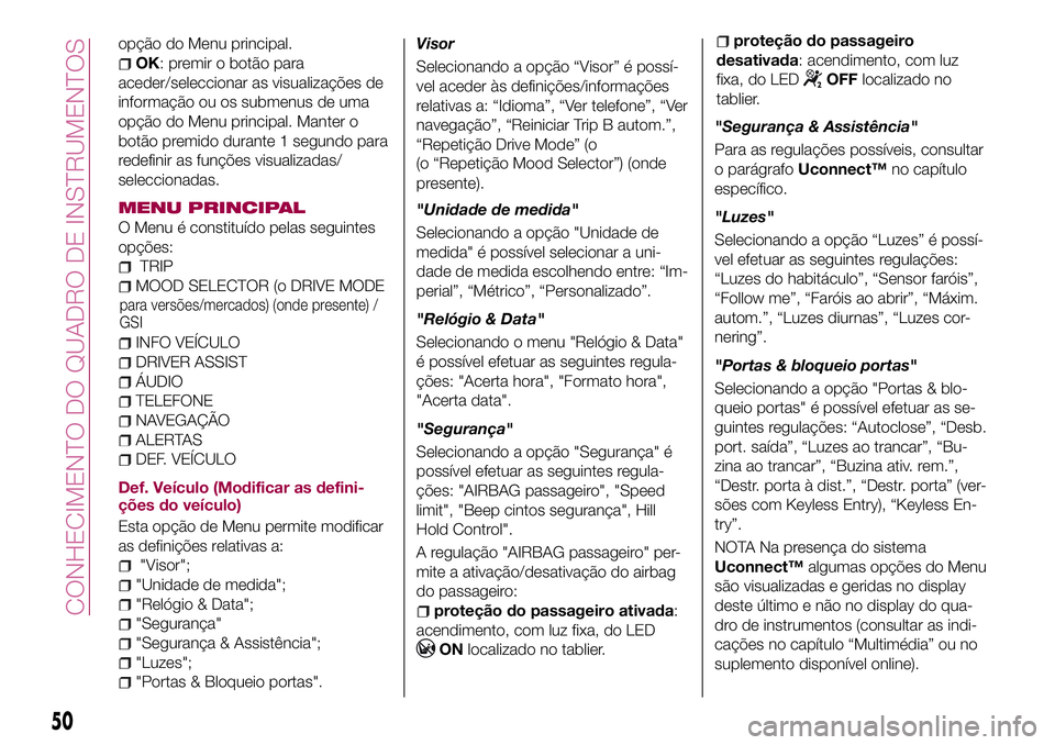FIAT 500X 2017 Manual de Uso e Manutenção (in Portuguese) opção do Menu principal.
OK: premir o botão para
aceder/seleccionar as visualizações de
informação ou os submenus de uma
opção do Menu principal. Manter o
botão premido durante 1 segundo par FIAT 500X 2017 Manual de Uso e Manutenção (in Portuguese) opção do Menu principal.
OK: premir o botão para
aceder/seleccionar as visualizações de
informação ou os submenus de uma
opção do Menu principal. Manter o
botão premido durante 1 segundo par