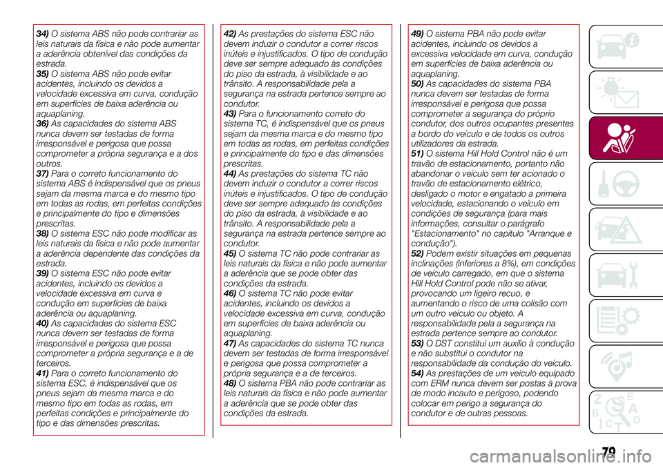 FIAT 500X 2017 Manual de Uso e Manutenção (in Portuguese) 34)O sistema ABS não pode contrariar as
leis naturais da física e não pode aumentar
a aderência obtenível das condições da
estrada.
35)O sistema ABS não pode evitar
acidentes, incluindo os dev FIAT 500X 2017 Manual de Uso e Manutenção (in Portuguese) 34)O sistema ABS não pode contrariar as
leis naturais da física e não pode aumentar
a aderência obtenível das condições da
estrada.
35)O sistema ABS não pode evitar
acidentes, incluindo os dev