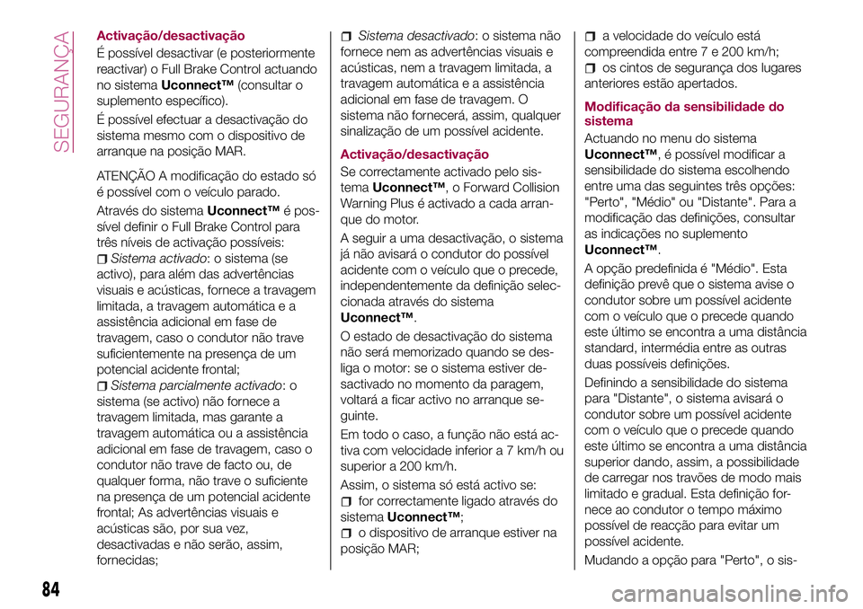 FIAT 500X 2017 Manual de Uso e Manutenção (in Portuguese) Activação/desactivação
É possível desactivar (e posteriormente
reactivar) o Full Brake Control actuando
no sistemaUconnect™(consultar o
suplemento específico).
É possível efectuar a desacti FIAT 500X 2017 Manual de Uso e Manutenção (in Portuguese) Activação/desactivação
É possível desactivar (e posteriormente
reactivar) o Full Brake Control actuando
no sistemaUconnect™(consultar o
suplemento específico).
É possível efectuar a desacti