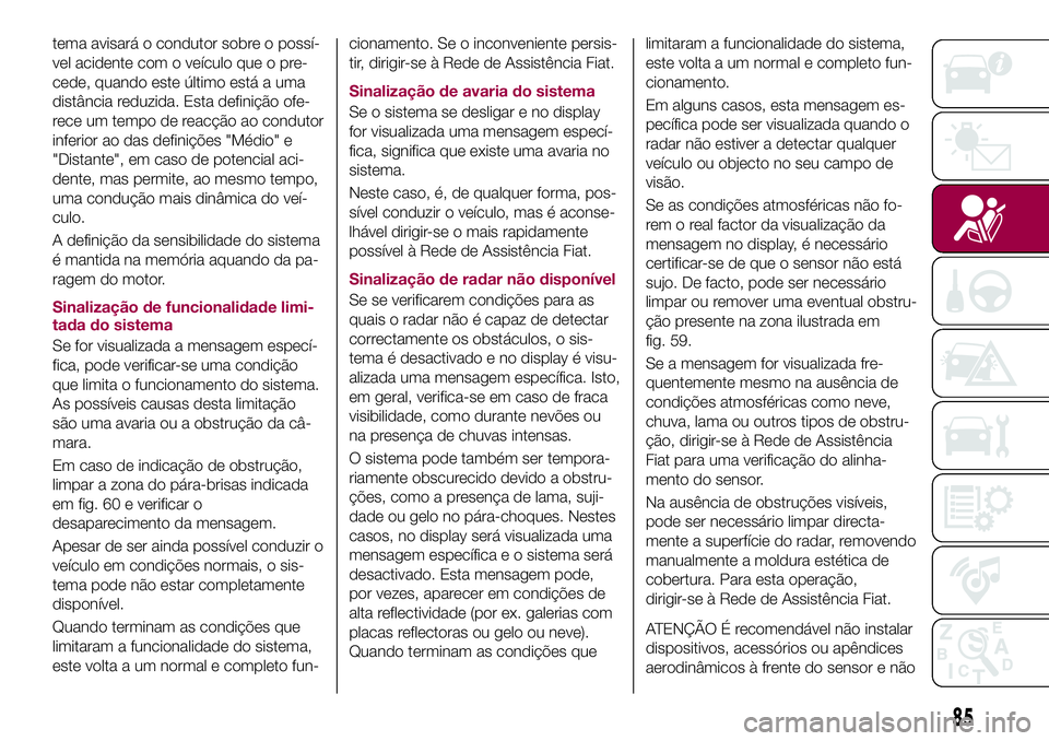 FIAT 500X 2017 Manual de Uso e Manutenção (in Portuguese) tema avisará o condutor sobre o possí-
vel acidente com o veículo que o pre-
cede, quando este último está a uma
distância reduzida. Esta definição ofe-
rece um tempo de reacção ao condutor
FIAT 500X 2017 Manual de Uso e Manutenção (in Portuguese) tema avisará o condutor sobre o possí-
vel acidente com o veículo que o pre-
cede, quando este último está a uma
distância reduzida. Esta definição ofe-
rece um tempo de reacção ao condutor