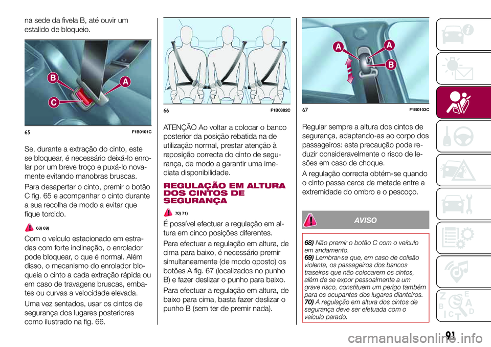 FIAT 500X 2017 Manual de Uso e Manutenção (in Portuguese) na sede da fivela B, até ouvir um
estalido de bloqueio.
Se, durante a extração do cinto, este
se bloquear, é necessário deixá-lo enro-
lar por um breve troço e puxá-lo nova-
mente evitando man FIAT 500X 2017 Manual de Uso e Manutenção (in Portuguese) na sede da fivela B, até ouvir um
estalido de bloqueio.
Se, durante a extração do cinto, este
se bloquear, é necessário deixá-lo enro-
lar por um breve troço e puxá-lo nova-
mente evitando man