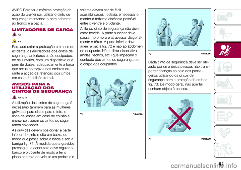 FIAT 500X 2017 Manual de Uso e Manutenção (in Portuguese) AVISO Para ter a máxima proteção da
ação do pré-tensor, utilizar o cinto de
segurança mantendo-o bem aderente
ao tronco e à bacia.
LIMITADORES DE CARGA
72)
30)
Para aumentar a protecção em c FIAT 500X 2017 Manual de Uso e Manutenção (in Portuguese) AVISO Para ter a máxima proteção da
ação do pré-tensor, utilizar o cinto de
segurança mantendo-o bem aderente
ao tronco e à bacia.
LIMITADORES DE CARGA
72)
30)
Para aumentar a protecção em c