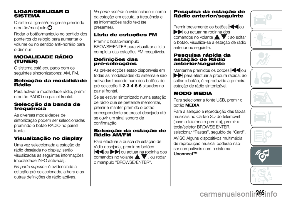 FIAT 500X 2019 Manual de Uso e Manutenção (in Portuguese) LIGAR/DESLIGAR O
SISTEMA
O sistema liga-se/desliga-se premindo
o botão/manípulo
.
Rodar o botão/manípulo no sentido dos
ponteiros do relógio para aumentar o
volume ou no sentido anti-horário par FIAT 500X 2019 Manual de Uso e Manutenção (in Portuguese) LIGAR/DESLIGAR O
SISTEMA
O sistema liga-se/desliga-se premindo
o botão/manípulo
.
Rodar o botão/manípulo no sentido dos
ponteiros do relógio para aumentar o
volume ou no sentido anti-horário par