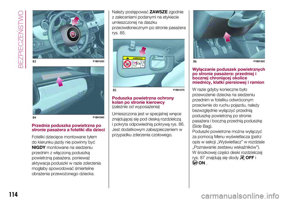 FIAT 500X 2017  Instrukcja obsługi (in Polish) Przednia poduszka powietrzna po
stronie pasażera a foteliki dla dzieci
Foteliki dziecięce montowane tyłem
do kierunku jazdy nie powinny być
NIGDYmontowane na siedzeniu
przednim z włączoną podus