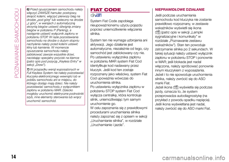 FIAT 500X 2017  Instrukcja obsługi (in Polish) 6)Przed opuszczeniem samochodu należy
włączyć ZAWSZE hamulec postojowy,
skręcić kołami, włączyć pierwszy bieg na
drodze „pod górę” lub wsteczny na drodze
„z góry”, w wersjach z au