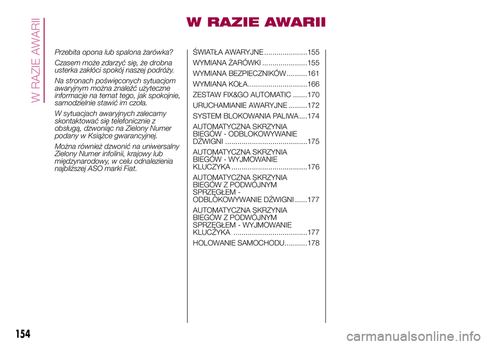 FIAT 500X 2017  Instrukcja obsługi (in Polish) W RAZIE AWARII
Przebita opona lub spalona żarówka?
Czasem może zdarzyć się, że drobna
usterka zakłóci spokój naszej podróży.
Na stronach poświęconych sytuacjom
awaryjnym można znaleźć 